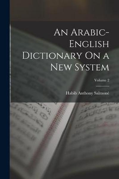 An Arabic-English Dictionary On a New System; Volume 2