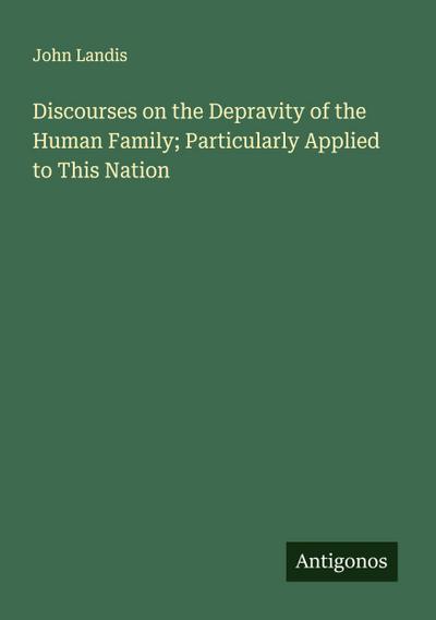 Discourses on the Depravity of the Human Family; Particularly Applied to This Nation