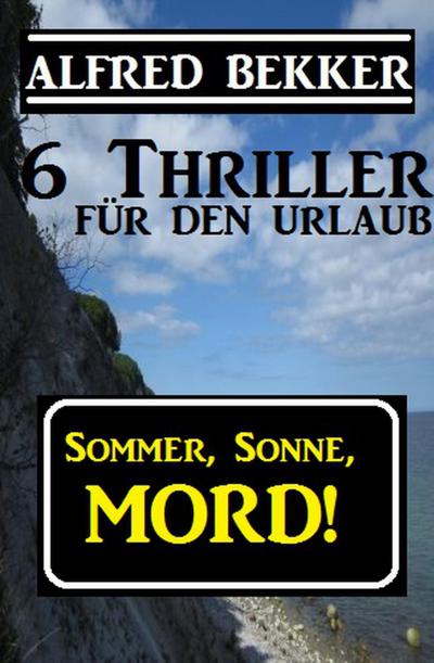Sommer, Sonne, Mord! 6 Thriller für den Urlaub (Alfred Bekker Thriller Sammlung, #10)