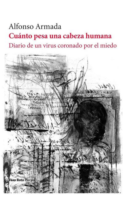 Cuánto pesa una cabeza humana: Diario de un virus coronado por el miedo