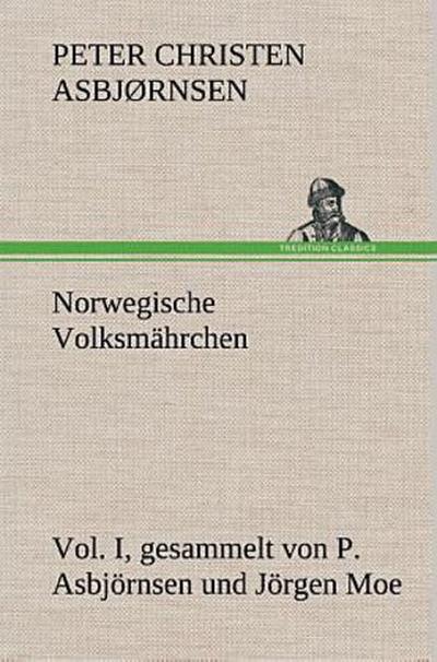 Norwegische Volksmährchen I. gesammelt von P. Asbjörnsen und Jörgen Moe