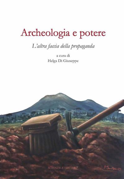 Archeologia e potere. L’altra faccia della propaganda. Dialoghi intorno alla catastrofe pompeiana (2014-2020 d.C.)