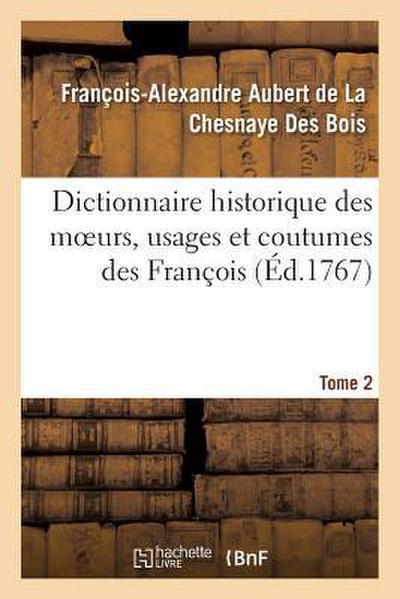 Dictionnaire Historique Des Moeurs, Usages Et Coutumes Des François. Tome 2
