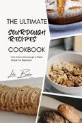 The Ultimate Sourdough Recipes Cookbook: Artisan Sourdough Made Simple for Beginners