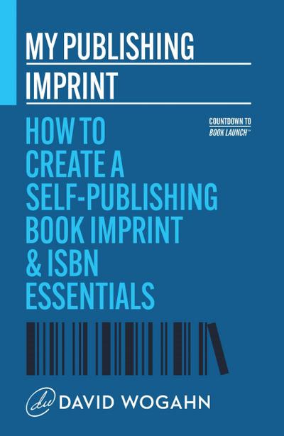 My Publishing Imprint: How to Create a Self-Publishing Book Imprint & ISBN Essentials (Countdown to Book Launch, #1)