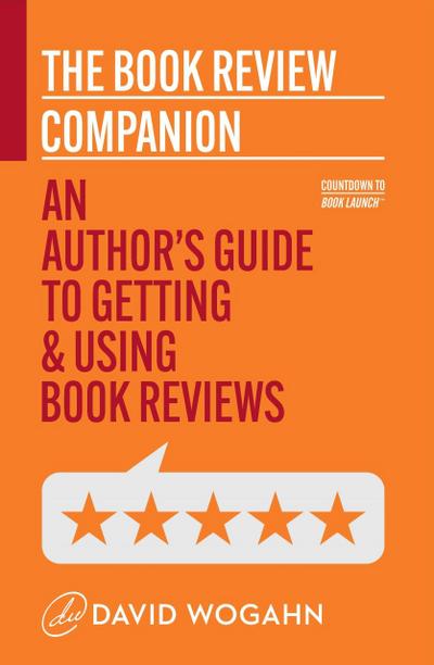 The Book Review Companion: An Author’s Guide to Getting and Using Book Reviews (Countdown to Book Launch, #3)