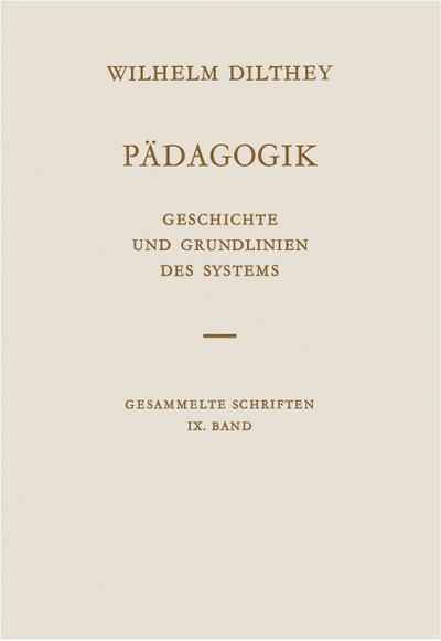 Wilhelm Dilthey Gesammelte Schriften, Bd.9: Pädagogik: Geschichte und Grundlinien des Systems