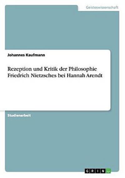 Rezeption und Kritik der Philosophie Friedrich Nietzsches bei Hannah Arendt