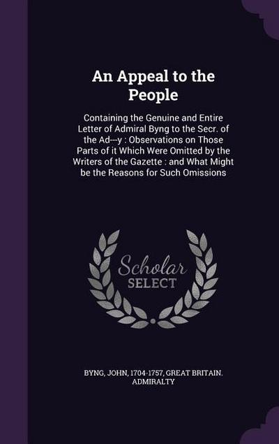 An Appeal to the People: Containing the Genuine and Entire Letter of Admiral Byng to the Secr. of the Ad---y: Observations on Those Parts of it