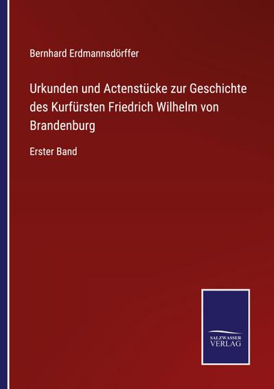 Urkunden und Actenstücke zur Geschichte des Kurfürsten Friedrich Wilhelm von Brandenburg
