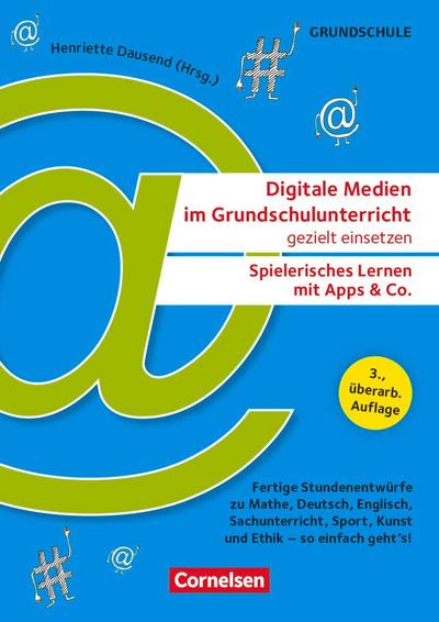 Digitale Medien im Grundschulunterricht gezielt einsetzen - Spielerisches Lernen mit Apps & Co. (3., überarb. Auflage) - Fertige Stundenentwürfe zu Mathe, Deutsch, Englisch, Sachunterricht, Sport, Kunst und Ethik - so einfach geht’s!