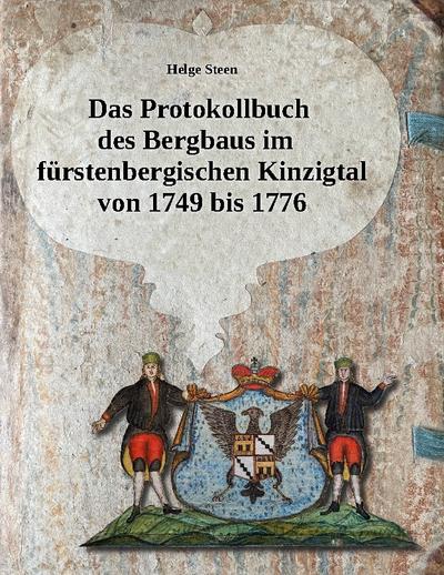 Das Protokollbuch des Bergbaus im fürstenbergischen Kinzigtal von 1749 bis 1776