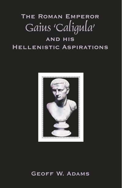 The Roman Emperor Gaius ’Caligula’ and His Hellenistic Aspirations