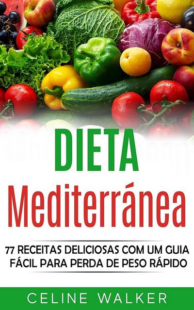 Dieta mediterranea: 77 Receitas Deliciosas com um Guia Facil Para Perda de Peso Rapido