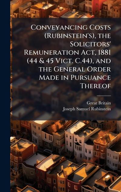 Conveyancing Costs (Rubinstein’s), the Solicitors’ Remuneration Act, 1881 (44 & 45 Vict. C.44), and the General Order Made in Pursuance Thereof
