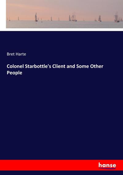 Colonel Starbottle’s Client and Some Other People