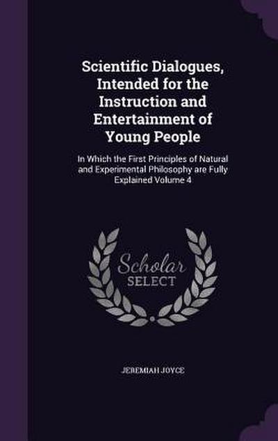 Scientific Dialogues, Intended for the Instruction and Entertainment of Young People: In Which the First Principles of Natural and Experimental Philos