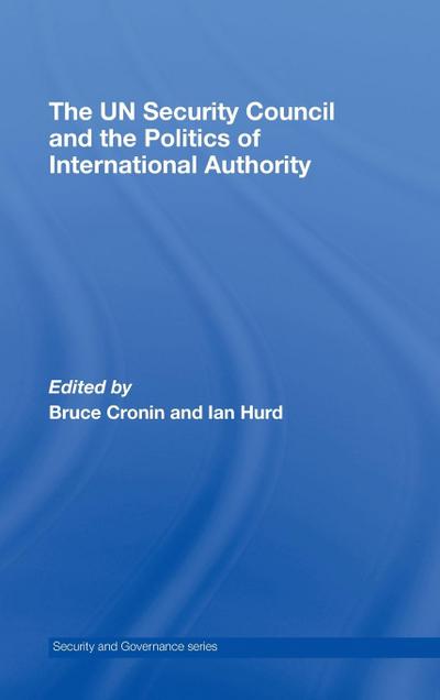 The UN Security Council and the Politics of International Authority