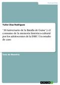 "30 Aniversario de la Batalla de Guisa" y el consumo de la memoria histórico-cultural por los adolescentes de la ESBU. Un estudio de caso