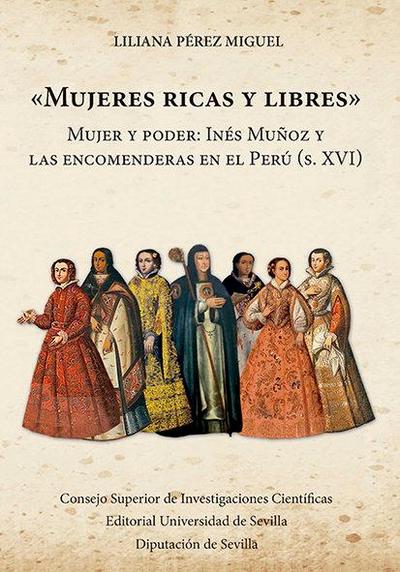 Mujeres ricas y libres : mujer y poder : Inés Muñoz y las encomenderas en el Perú, s. XVI
