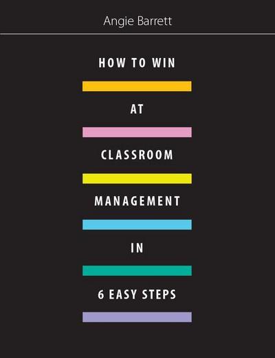 How to Win at Classroom Management in Six Easy Steps