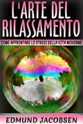 L’arte del rilassamento - Come affrontare lo stress della vita moderna