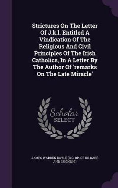 Strictures On The Letter Of J.k.l. Entitled A Vindication Of The Religious And Civil Principles Of The Irish Catholics, In A Letter By The Author Of ’