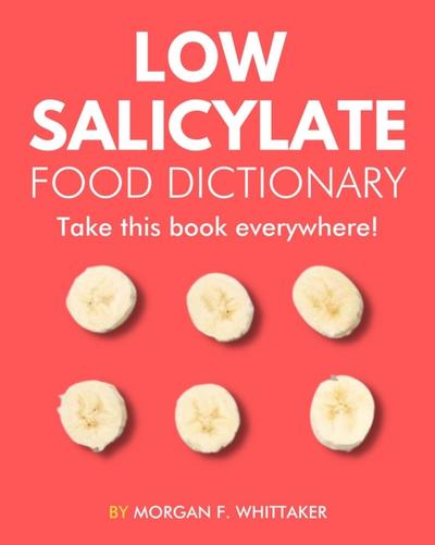 Low Salicylate Food Dictionary: The World’s Most Comprehensive Low Salicylate Diet Ingredient Dictionary - Take It Wherever You Go!