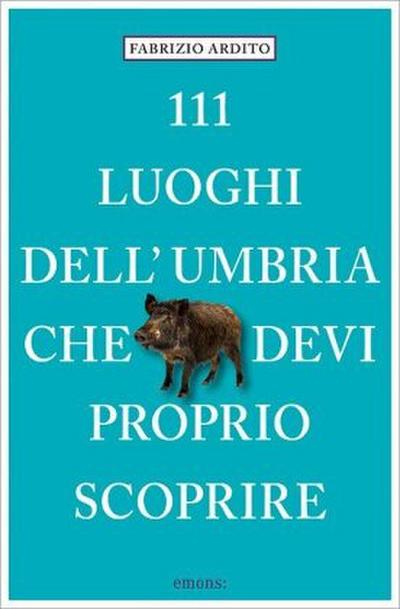 111 luoghi dell’Umbria che devi proprio scoprire