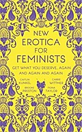 New Erotica for Feminists: The must-have book for every hot and bothered feminist out there