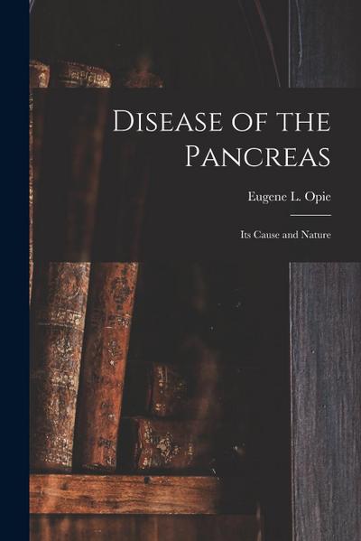 Disease of the Pancreas: Its Cause and Nature