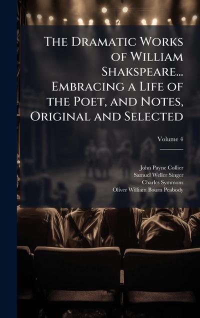 The Dramatic Works of William Shakspeare... Embracing a Life of the Poet, and Notes, Original and Selected