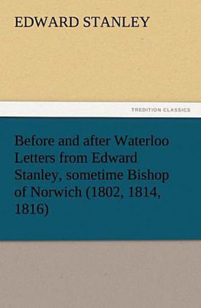 Before and after Waterloo Letters from Edward Stanley, sometime Bishop of Norwich (1802, 1814, 1816)