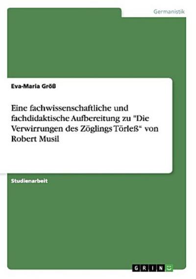 Eine fachwissenschaftliche und fachdidaktische Aufbereitung zu "Die Verwirrungen des Zöglings Törleß" von Robert Musil