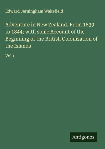 Adventure in New Zealand, From 1839 to 1844; with some Account of the Beginning of the British Colonization of the Islands