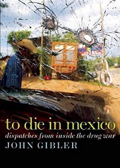 To Die in Mexico (eBook, EPUB) - John Gibler