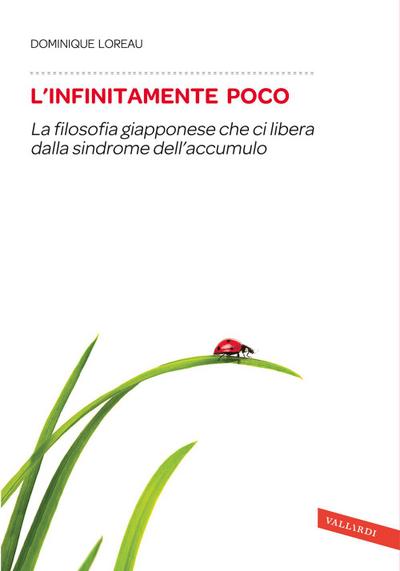 L’ infinitamente poco. La filosofia giapponese che ci libera dalla sindrome dell’accumulo
