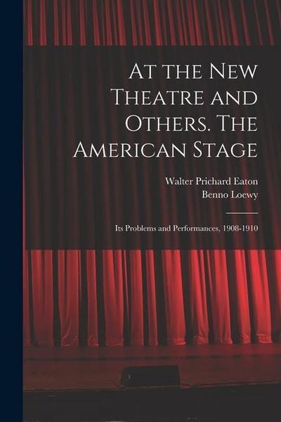 At the New Theatre and Others. The American Stage: Its Problems and Performances, 1908-1910
