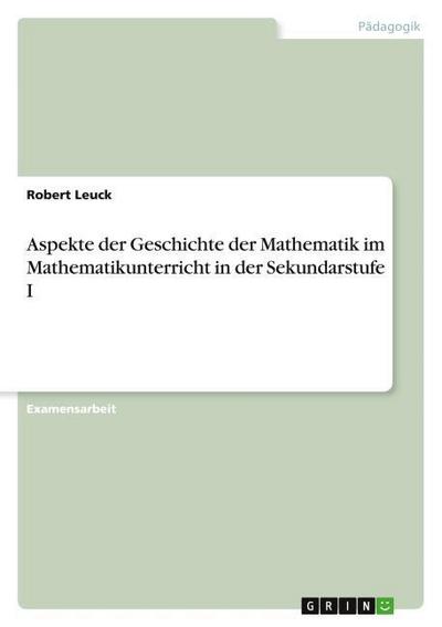 Aspekte der Geschichte der Mathematik im Mathematikunterricht  in der Sekundarstufe I