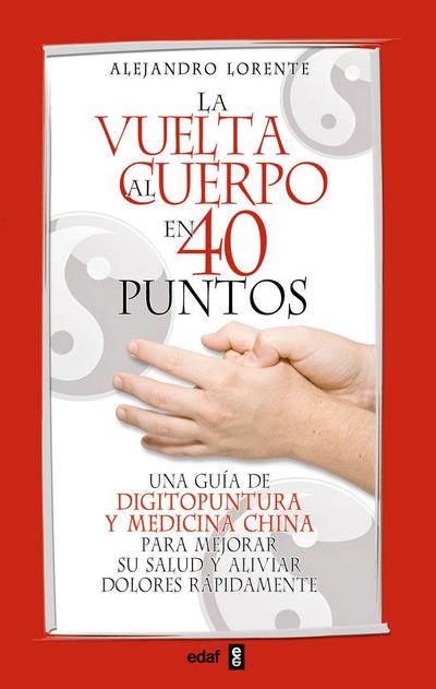 La vuelta al cuerpo en 40 puntos : una guía de digitopuntura y medicina china para mejorar su salud y aliviar dolores rápidamente