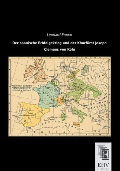 Der spanische Erbfolgekrieg und der Khurfürst Joseph Clemens von Köln