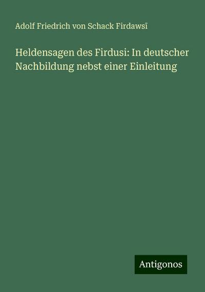 Firdaws¿, A: Heldensagen des Firdusi: In deutscher Nachbildu