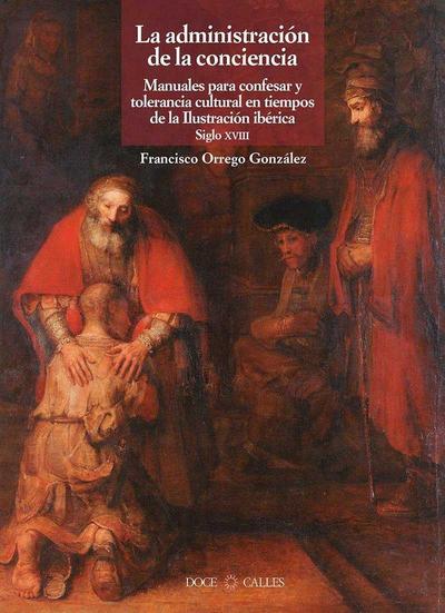 La administración de la conciencia : manuales para confesar y tolerancia en tiempos de la Ilustración ibérica, siglo XVIII