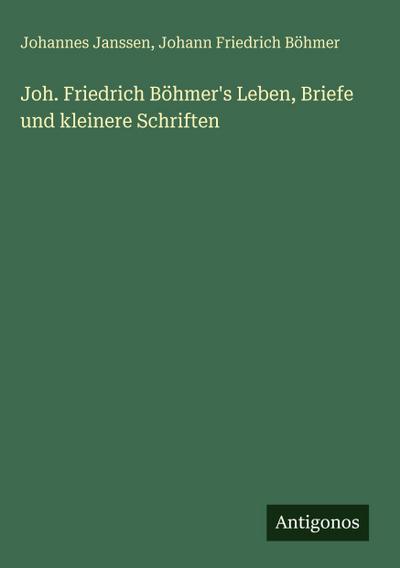 Joh. Friedrich Böhmer’s Leben, Briefe und kleinere Schriften