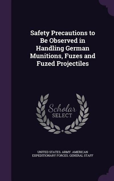 Safety Precautions to Be Observed in Handling German Munitions, Fuzes and Fuzed Projectiles