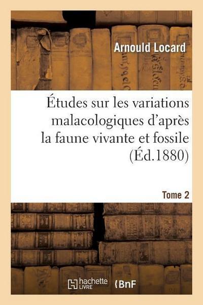 Études Sur Les Variations Malacologiques d’Après La Faune Vivante Et Fossile. Tome 2