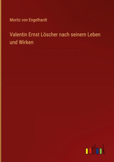 Valentin Ernst Löscher nach seinem Leben und Wirken