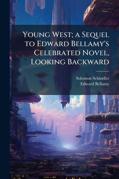 Young West; a Sequel to Edward Bellamy’s Celebrated Novel, Looking Backward