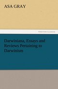 Darwiniana, Essays and Reviews Pertaining to Darwinism