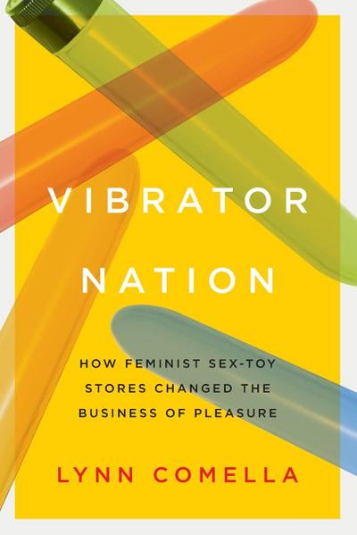 Vibrator Nation: How Feminist Sex-Toy Stores Changed the Business of Pleasure